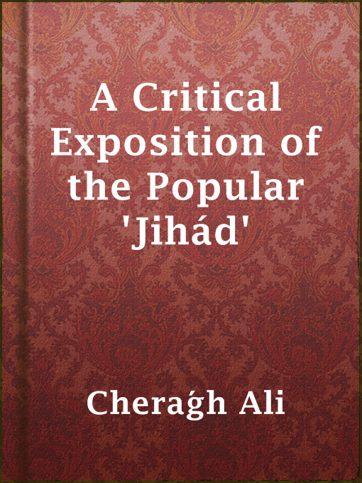 Title details for A Critical Exposition of the Popular 'Jihád' by Cherágh Ali - Available